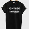 no boyfriend no problem tshirt