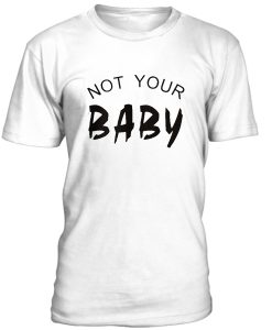 not your baby tshirt (2)