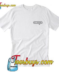 not your baby tshirt white