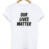 our lives matter tshirt