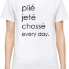 plie jete chasse every day T-shirt