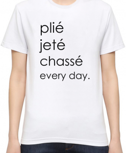 plie jete chasse every day T-shirt