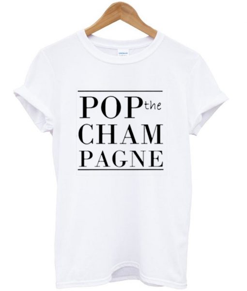 pop the champagne tshirt