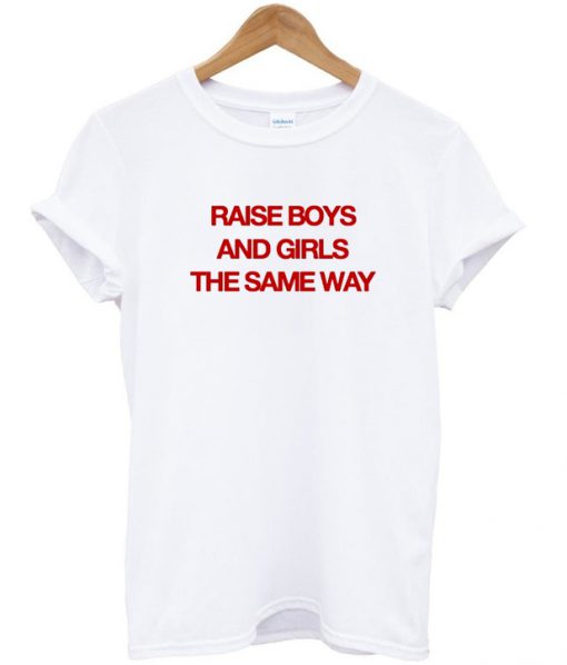 raise boys and girls the same way tshirt