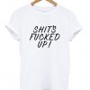 shit fucked up tshirt