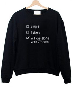 single taken will die alone with 72 cats sweatshirt