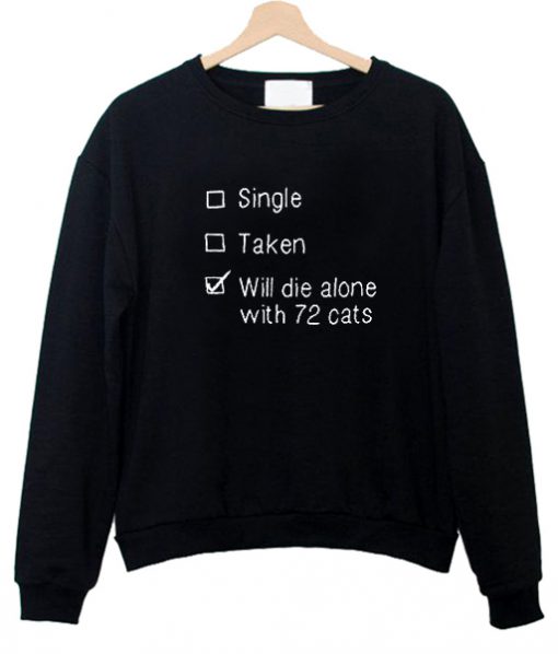 single taken will die alone with 72 cats sweatshirt