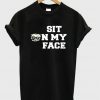 sit on my face tshirt