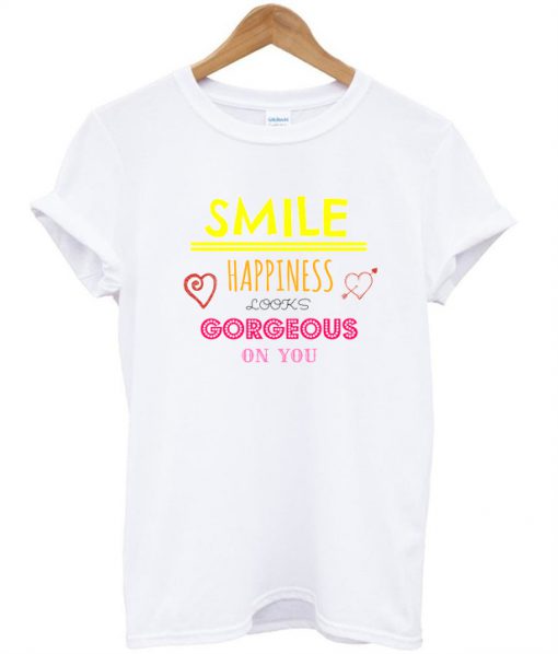 smile happiness looks gorgeous on you t shirt