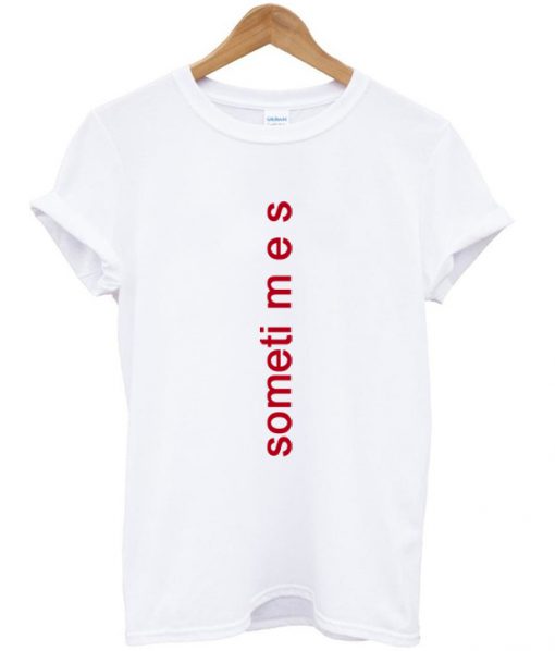 sometimes t-shirt