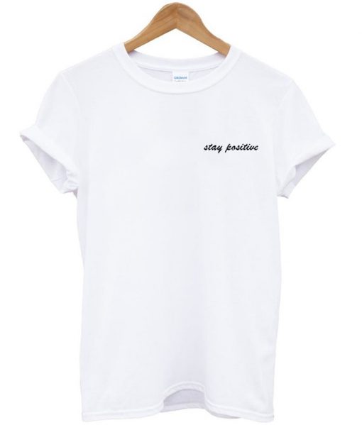 stay positive tshirt