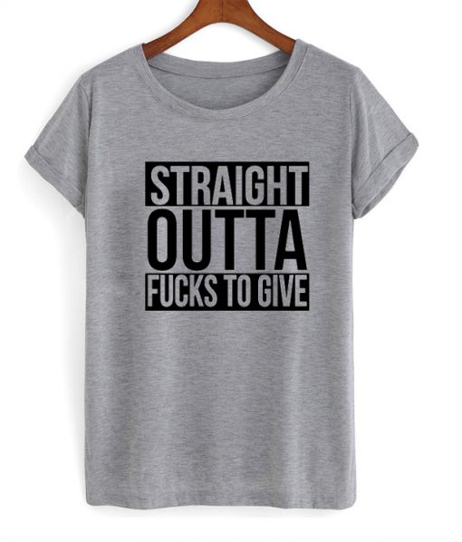 straight outta fucks to give tshirt