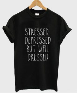 stressed depressed but well tshirt