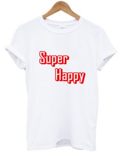 super happy tshirt