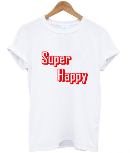 super happy tshirt