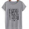 swear that and am up to no good tshirt