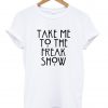 take me to the freak show tshirt