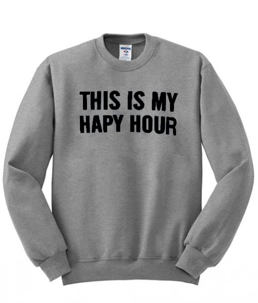 this is my happy hour sweatshirt