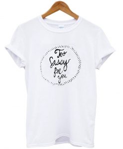 to sassy for you tshirt