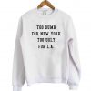 too dumb for newyork sweatshirt