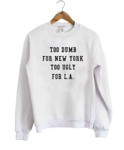 too dumb for newyork sweatshirt