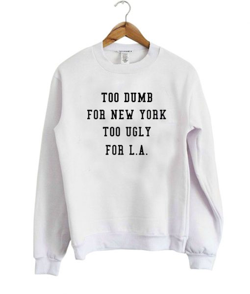 too dumb for newyork sweatshirt