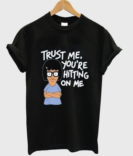 trust me youre hitting on me tshirt