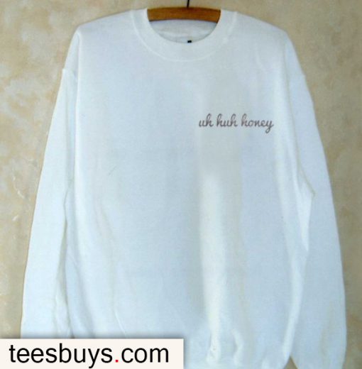 uh huh honey funny sweatshirt