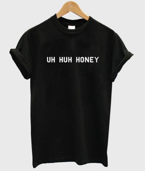 uh huh honey tshirt