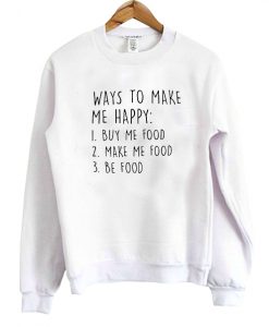 ways to make me happy sweatshirt