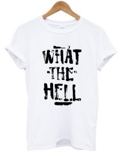 what the hell tshirt