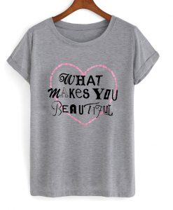 whats make you beautiful tshirt