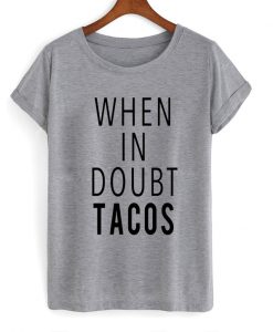 when in doubt Tacos T-shirt