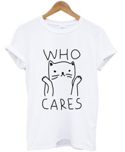 who cares funny cat tshirt