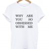 why are you so obsessed tshirt