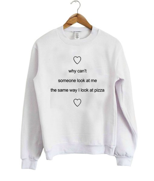 why cant someone look pizza sweatshirt