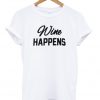 wine happens tshirt