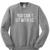 you cant sit with us sweatshirt