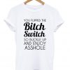 you flipped the bitch switch tshirt