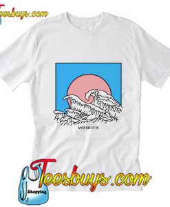 And So It Is Wave T-Shirt