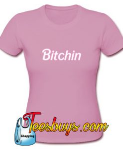 BITCHIN T-Shirt