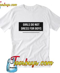 Girl Do Not Dress For Boys T Shirt