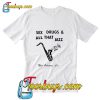 Sex Drugs And All That Jazz T-Shirt