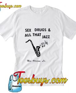 Sex Drugs And All That Jazz T-Shirt