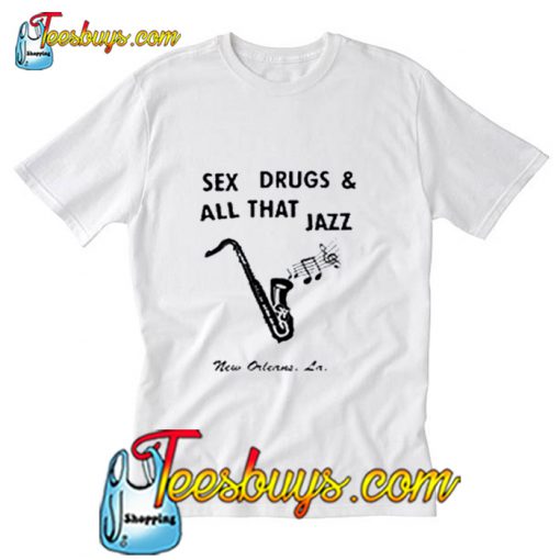 Sex Drugs And All That Jazz T-Shirt