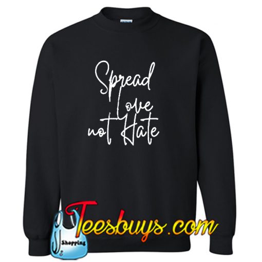 Spread love not hate Sweatshirthirt