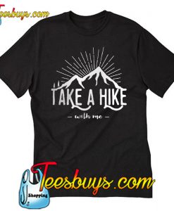 Take A Hike With Me T-Shirt