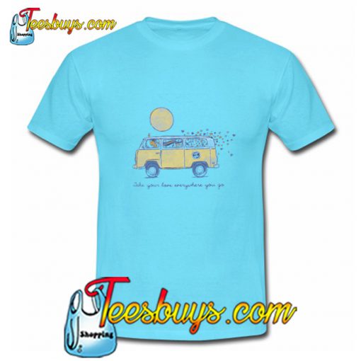 Take Your Love Everywhere You Go T-Shirt