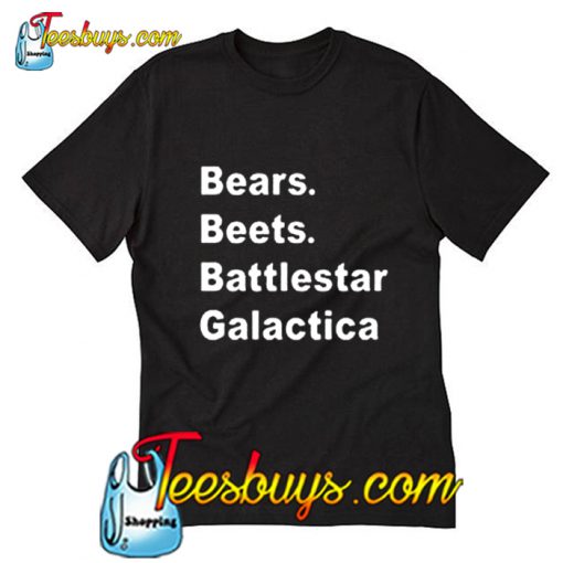 Bears Beets Battlestar Galactica T Shirt