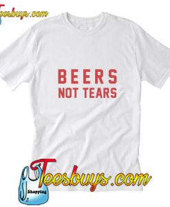 Beers Not Tears T-Shirt